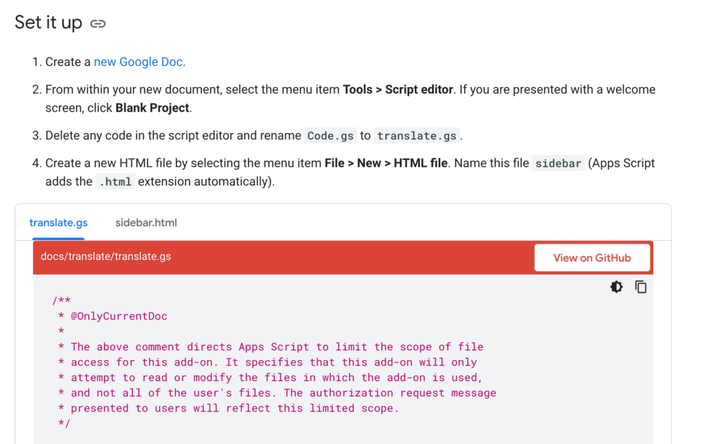 “Set it up:
1. Create a new Google Doc.
2. From within your new document, select the menu item Tools > Script editor. If you are presented with a welcome screen, click Blank Project.
3. Delete any code in the script editor and rename Code.gs to translate.gs.
4. Create a new HTML file by selecting the menu item File > New > HTML file. Name this file sidebar (Apps Script adds the .html extension automatically).”
Below are options to view both "translate.gs" and "sidebar.html".